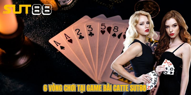 6 vòng chơi tại game bài Catte Sut88