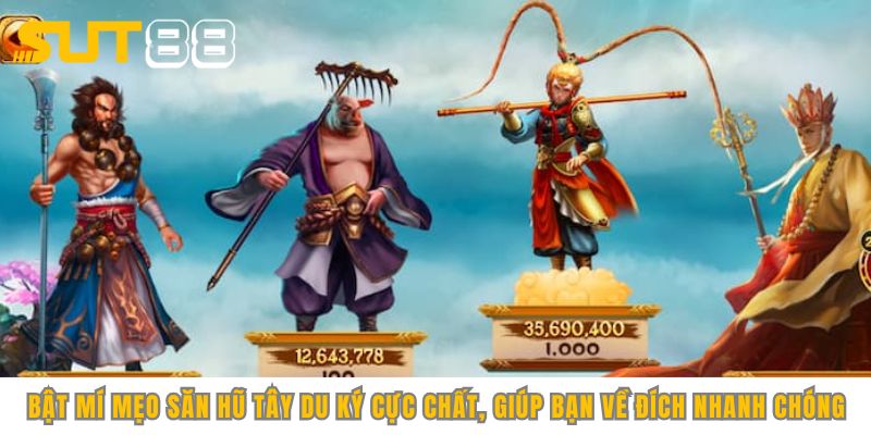 Bật mí mẹo săn hũ Tây Du Ký cực chất, giúp bạn về đích nhanh chóng