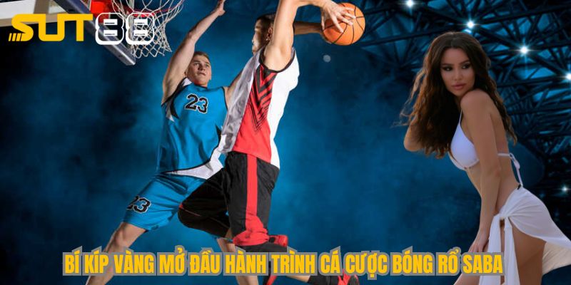 Bí kíp vàng mở đầu hành trình cá cược bóng rổ Saba