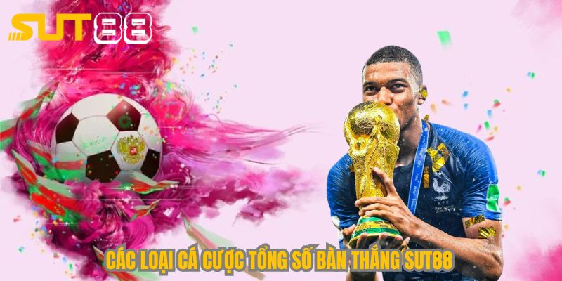cac loai ca cuoc tong so ban thang sut88