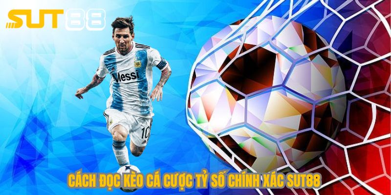 Cách đọc kèo cá cược tỷ số chính xác Sut88
