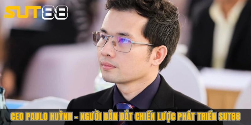 CEO Paulo Huỳnh - người dẫn dắt chiến lược phát triển Sut88