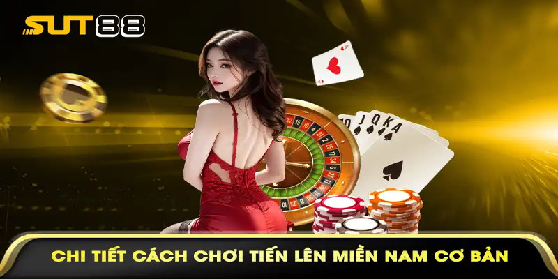 Chi tiết cách chơi Tiến Lên Miền Nam cơ bản 