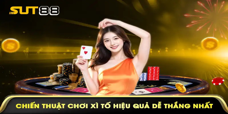 Chiến thuật chơi Xì Tố hiệu quả nhất
