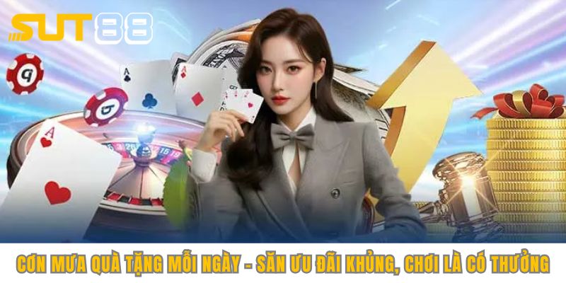 Cơn mưa quà tặng mỗi ngày - săn ưu đãi khủng, chơi là có thưởng