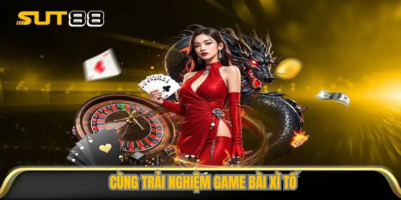 Cùng trải nghiệm ngay game bài Xì Tố