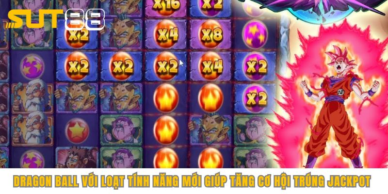 Dragon Ball với loạt tính năng mới giúp tăng cơ hội trúng jackpot