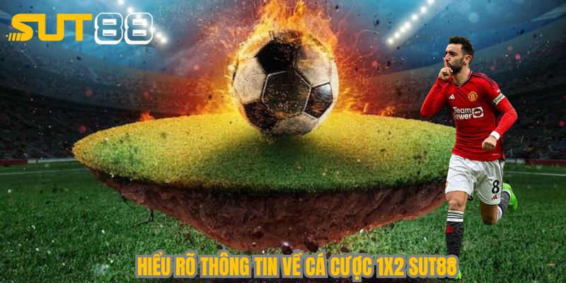Hiểu rõ thông tin về cá cược 1x2 Sut88