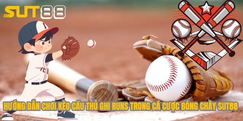 Hướng dẫn chơi kèo cầu thủ ghi runs trong cá cược bóng chày Sut88