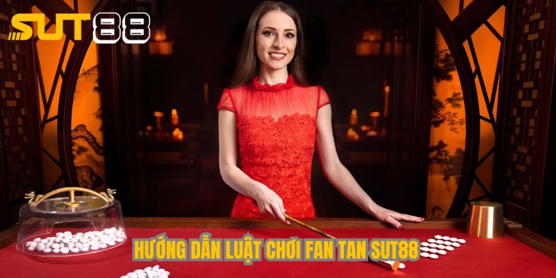 Hướng dẫn luật chơi Fan Tan Sut88