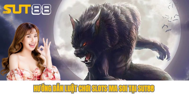 Hướng dẫn luật chơi slots Ma Soi tại Sut88