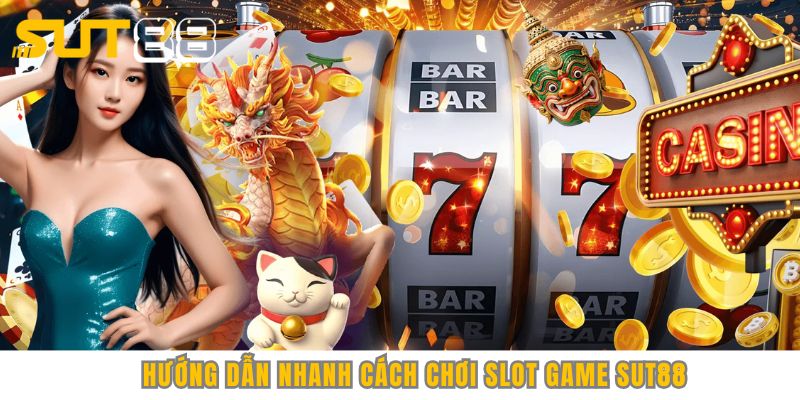 Hướng dẫn nhanh cách chơi slot game Sut88