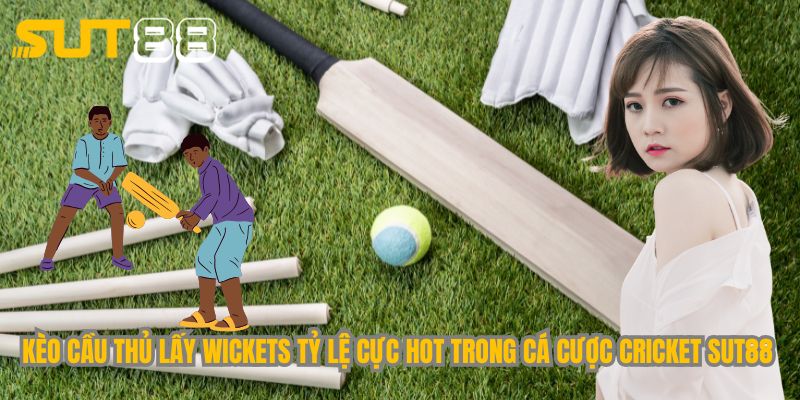 Kèo cầu thủ lấy wickets tỷ lệ cực hot trong  cá cược Cricket Sut88