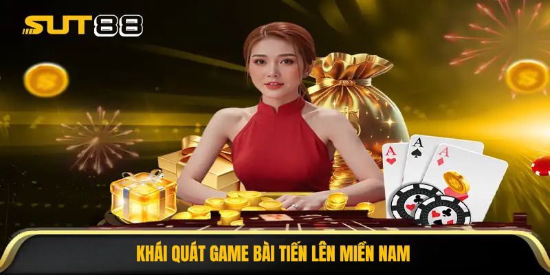 Khái quát game bài Tiến Lên Miền Nam 