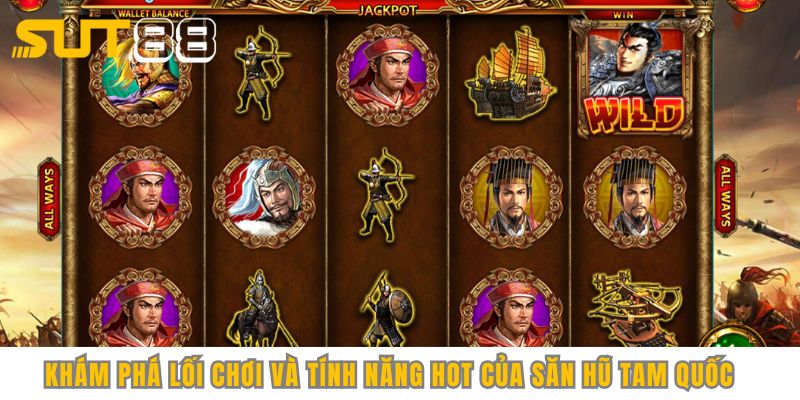 Khám phá lối chơi và tính năng hot của săn hũ Tam Quốc