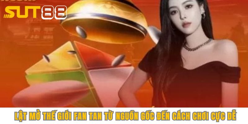 Lật mở thế giới Fan Tan từ nguồn gốc đến cách chơi cực dễ