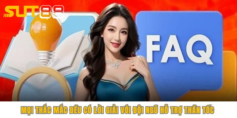 Mọi thắc mắc đều có lời giải với đội ngũ hỗ trợ thần tốc 