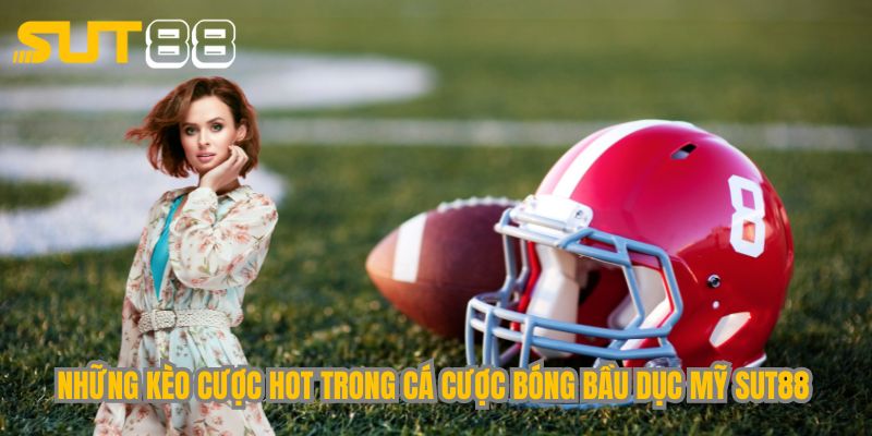 Những kèo cược hot trong cá cược bóng bầu dục Mỹ Sut88