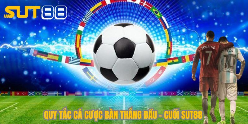 Quy tắc cá cược bàn thắng đầu - cuối Sut88