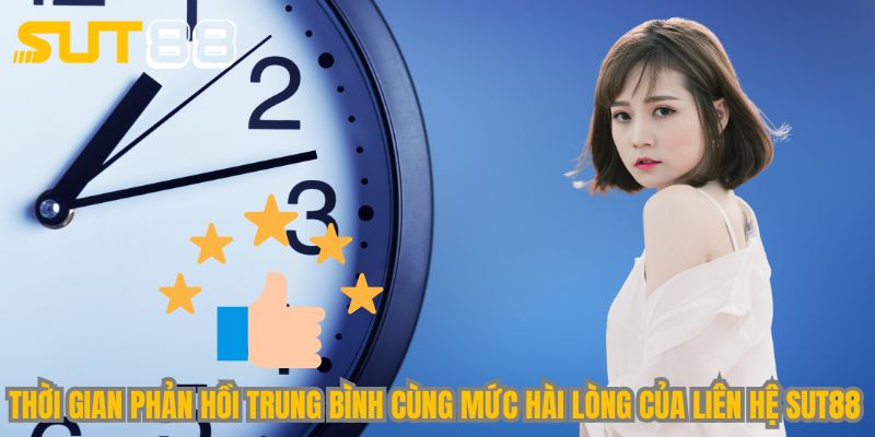 Thời gian phản hồi trung bình cùng mức hài lòng của liên hệ Sut88 