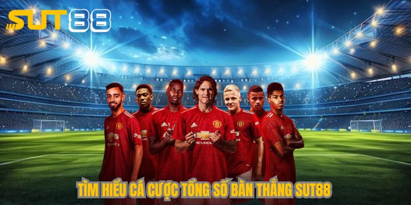Tìm hiểu cá cược tổng số bàn thắng Sut88