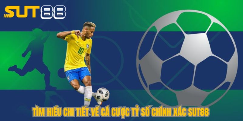 Tìm hiểu chi tiết về cá cược tỷ số chính xác Sut88
