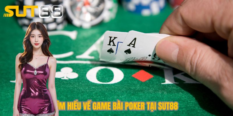 Tìm hiểu về game bài Poker tại Sut88