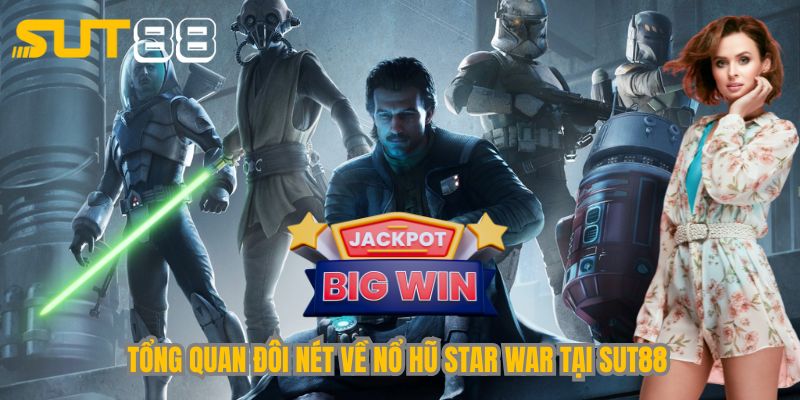 Tổng quan đôi nét về nổ hũ Star War tại Sut88