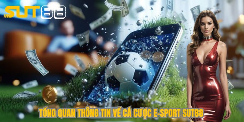 Tổng quan thông tin về cá cược e-sport Sut88