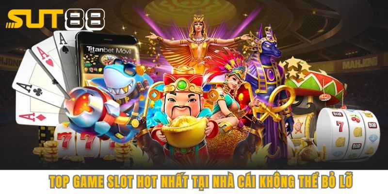 Top game slot hot nhất tại nhà cái không thể bỏ lỡ