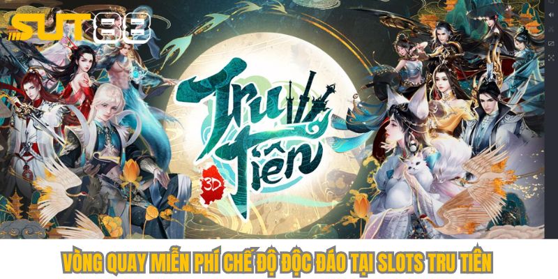 Vòng quay miễn phí chế độ độc đáo tại slots Tru Tiên